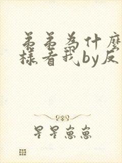 弟弟为什么要这样看我by反骨小狗 弟弟为什么要这样看我by反骨小狗