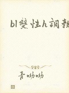 bl双性h调教 bl双性h调教