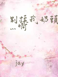 别揉我奶头…嗯…啊
