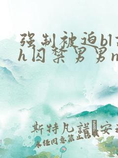 强制被迫bl高h囚禁男男np
