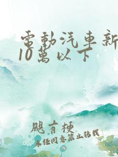 电动汽车新能源10万以下