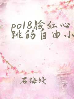 po18脸红心跳的自由小说阅读网