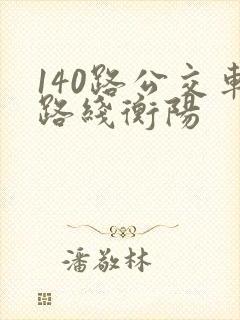 140路公交车路线衡阳