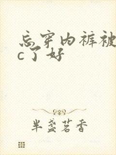 忘穿内裤被同桌c了好