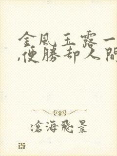 金风玉露一相逢,便胜却人间无数 什么意思