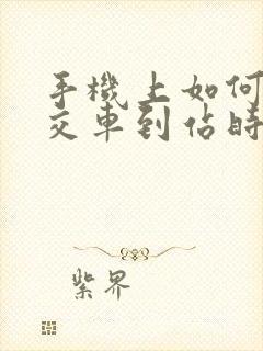 手机上如何查公交车到站时间