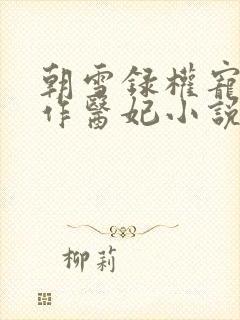 朝雪录权宠之仵作医妃小说全文阅读免费