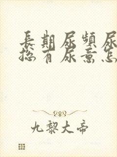 长期尿频尿不尽总有尿意怎么办