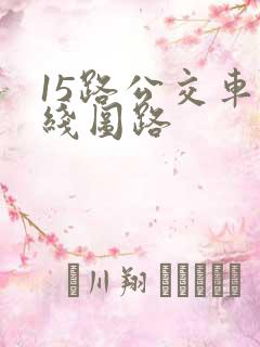 15路公交车路线图路 15路公交车路线图路