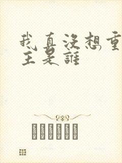 我真没想重生女主是谁