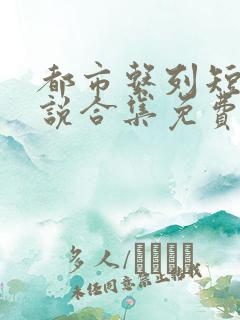 都市系列短篇小说合集免费阅读