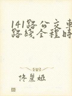 141路公交车路线全程时间