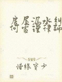 房屋漏水纠纷如何处理律师咨询