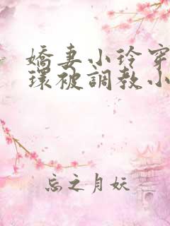 娇妻小玲穿着乳环被调教小说