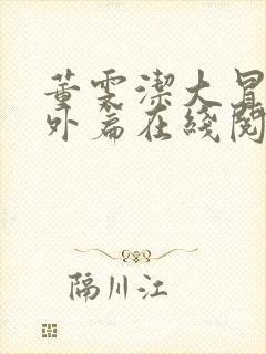 董雯洁大冒险番外篇在线阅读