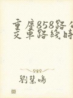 重庆858路公交车路线时间表