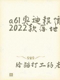 a6l奥迪报价2022款落地价 a6l奥迪报价2022款落地价
