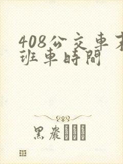 408公交车末班车时间 408公交车末班车时间