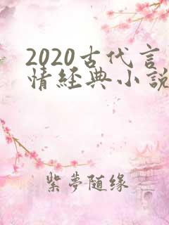 2020古代言情经典小说排行榜前十名 2020古代言情经典小说排行榜前十名