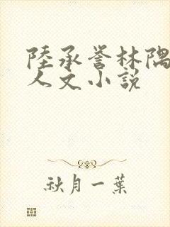 陆承誉林隅眠同人文小说