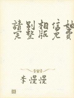 请别相信她电影完整版免费播放