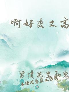 啊好爽又高潮了