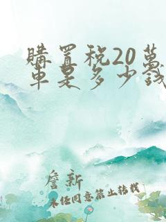 购置税20万的车是多少钱