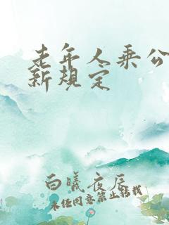 老年人乘公交车新规定