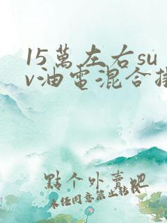 15万左右suv油电混合排行榜前十名