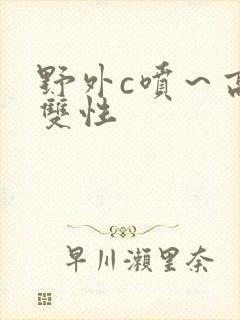 野外c喷～高h双性