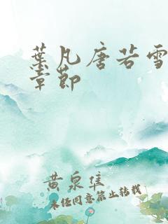 叶凡唐若雪更新章节 叶凡唐若雪更新章节