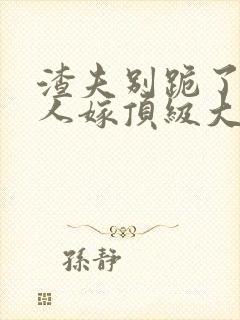 渣夫别跪了,夫人嫁顶级大佬全文