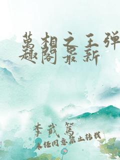 万相之王弹窗笔趣阁最新