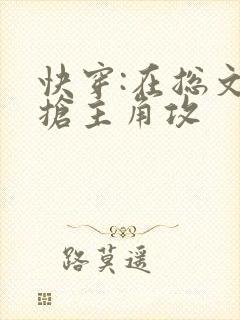快穿:在总文里抢主角攻 快穿:在总文里抢主角攻