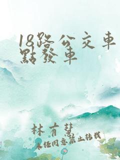 18路公交车几点发车 18路公交车几点发车