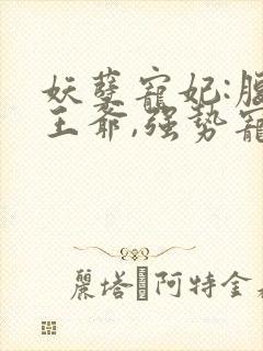 妖孽宠妃:腹黑王爷,强势宠