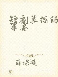 短剧慕总的隐婚罪妻 短剧慕总的隐婚罪妻