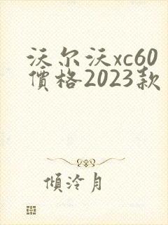 沃尔沃xc60价格2023款多少钱