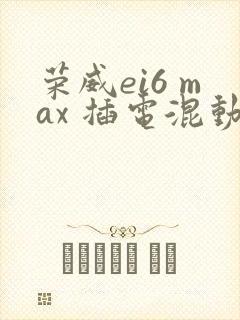 荣威ei6 max 插电混动价格
