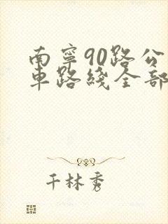 南宁90路公交车路线全部站点
