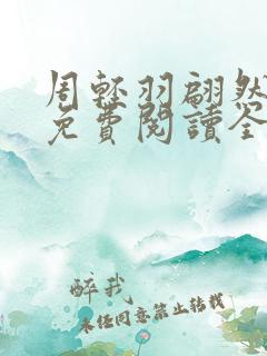 周轻羽翩然小说免费阅读全文最新章节