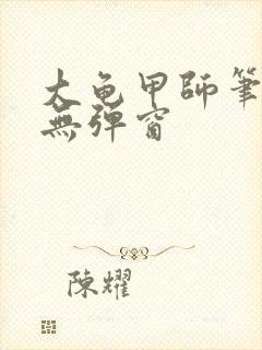 大龟甲师笔趣阁无弹窗