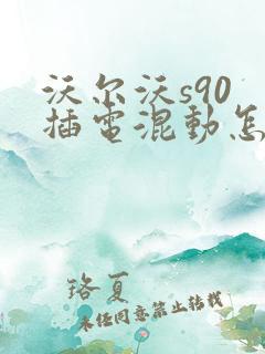 沃尔沃s90 插电混动怎么样值得买吗