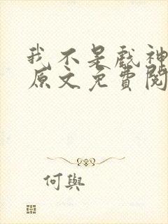 我不是戏神小说原文免费阅读