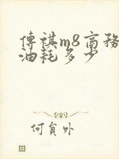 传祺m8商务车油耗多少