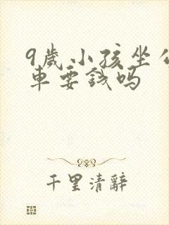 9岁小孩坐公交车要钱吗 9岁小孩坐公交车要钱吗