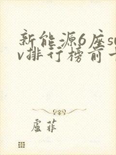 新能源6座suv排行榜前十名