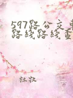 597路公交车路线路线查询 597路公交车路线路线查询