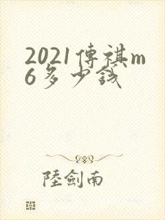 2021传祺m6多少钱