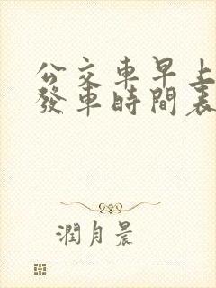公交车早上几点发车时间表